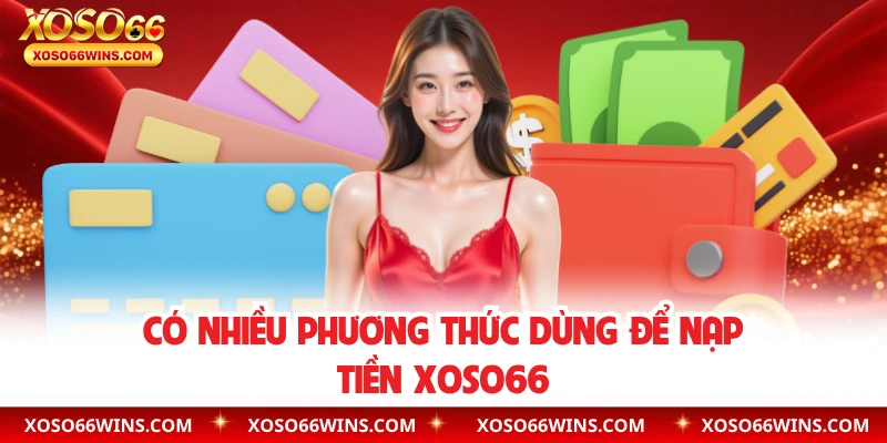 Có nhiều phương thức dùng để nạp tiền XOSO66