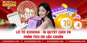 Lô Tô XOSO66 - Bí Quyết Chơi Và Phân Tích Dữ Liệu Chuẩn