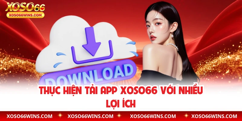 Thực hiện tải app XOSO66 với nhiều lợi ích